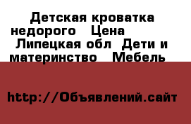 Детская кроватка недорого › Цена ­ 1 000 - Липецкая обл. Дети и материнство » Мебель   